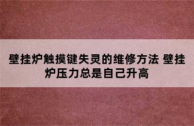 壁挂炉触摸键失灵的维修方法 壁挂炉压力总是自己升高